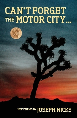 Can't Forget The Motor City...: New Poems by Joseph Nicks by Joseph Nicks 9780997125726