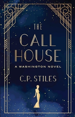 The Call House: A Washington Novel by C P Stiles 9780997148947