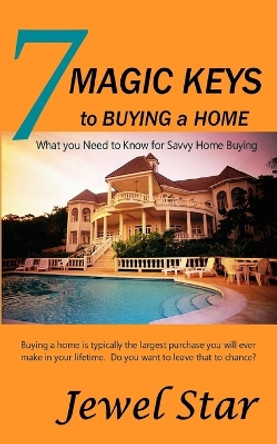 7 Magic Keys to Buying a Home: What You Need to Know for Savvy Home Buying by Jewel Star 9780997189407