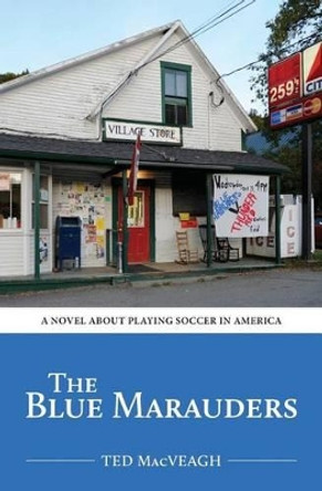 The Blue Marauders by Ted Macveagh 9780997223606