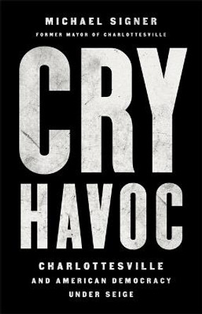 Cry Havoc: The Siege of Charlottesville and the Future of American Democracy by Michael Signer