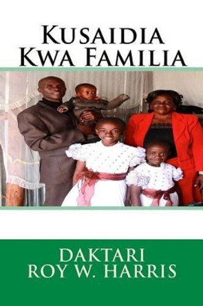 Kusaidia Kwa Familia by Dr Roy W Harris 9780997281620