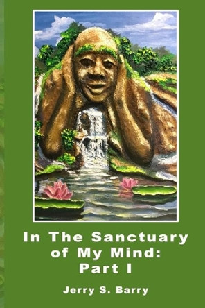 In The Sanctuary of My Mind: Part I by Jerry S Barry 9780997319118