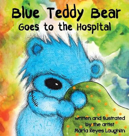 Blue Teddy Bear Goes to the Hospital by Maria Reyes Laughlin 9780997407211