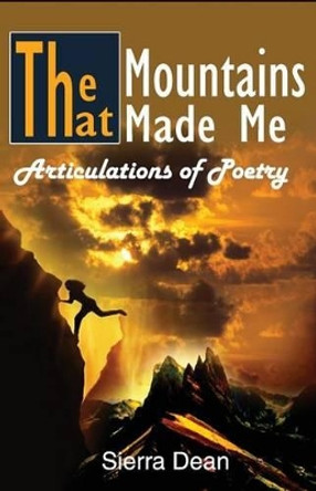 The Mountains That Made Me: Articulations of Poetry by Sierra Dean 9780997504200