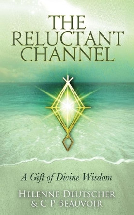 The Reluctant Channel: A Gift of Divine Wisdom by Helenne Deutscher 9780997506617