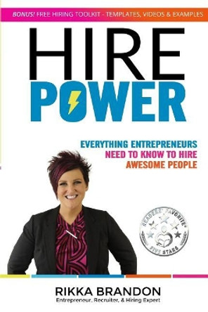 Hire Power: Everything Entrepreneurs Need to Know to Hire Awesome People by Rikka Brandon 9780997520996