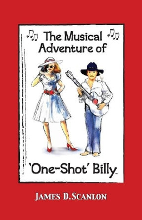 The Musical Adventure of 'One-Shot' Billy by James D Scanlon 9780997568677