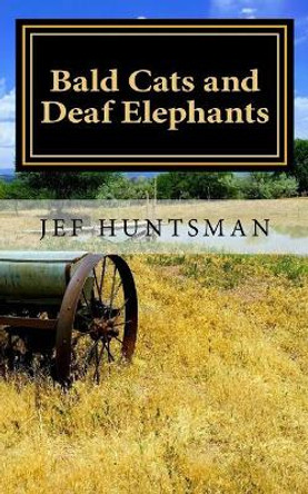 Bald Cats and Deaf Elephants: A Book of Poetry by Jef Huntsman 9780997574845
