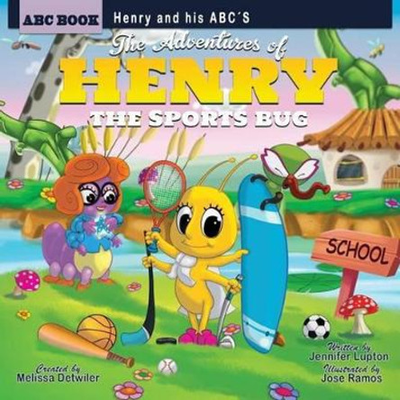 The Adventures of Henry the Sports Bug: Henry and his ABC's: The Adventures of Henry the Sports Bug: Henry and his ABC's by Jennifer Lupton 9780997587876