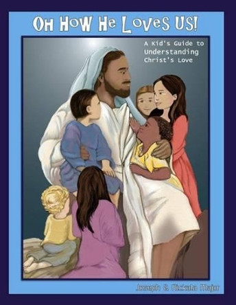 Oh How He Loves Us!: A Kid's Guide to Understanding Christ's Love by Nickala a Major 9780997601718