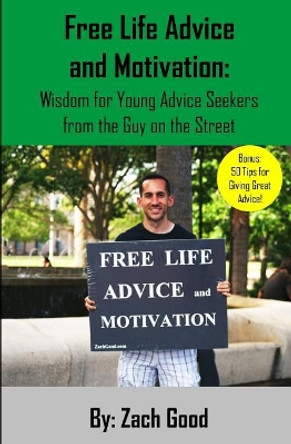 Free Life Advice and Motivation: Wisdom for Young Advice Seekers from the Guy on the Street by Zach Good 9780997603422