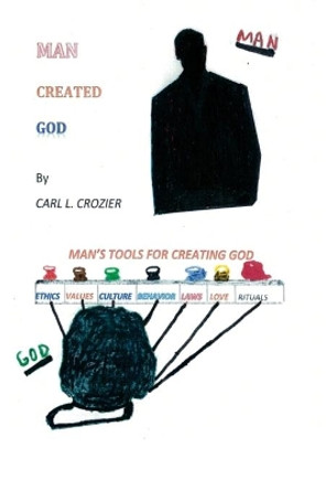 Man Created God by Carl L Crozier 9780997705195