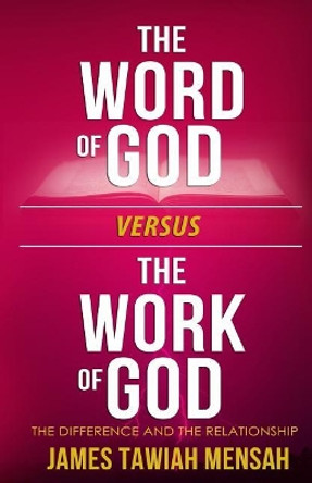 The word of God vs the work of God by James Tawiah Mensah 9780997621341