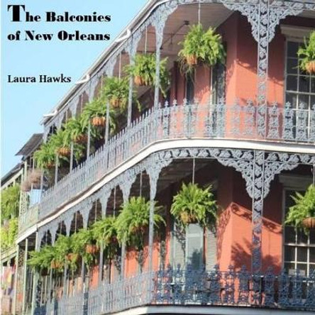 The Balconies of New Orleans by Laura Hawks 9780997659405