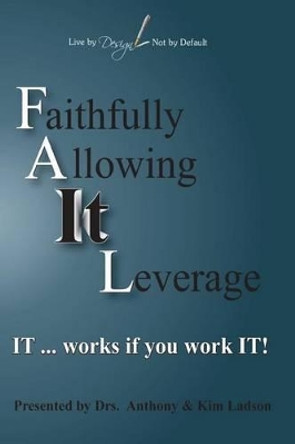 FAIL Faithfully Allowing IT Leverage: IT works If you Work It by Kim Ladson 9780997690002