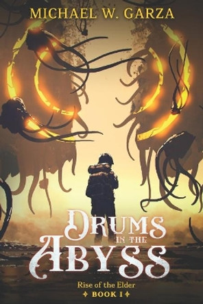 Drums in the Abyss: Rise of the Elder Book I by Michael W Garza 9780997900491