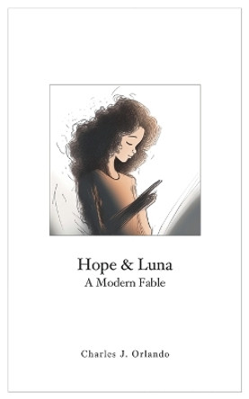 Hope & Luna: A Modern Fable by Charles J Orlando 9780997902969