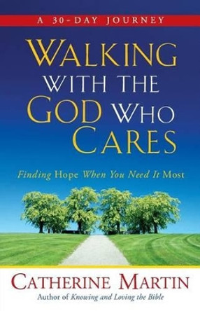 Walking with the God Who Cares: Finding Hope When You Need It Most by Catherine Martin 9780997932706