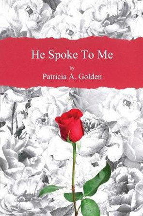 He Spoke to Me by Patricia a Golden 9780997953725