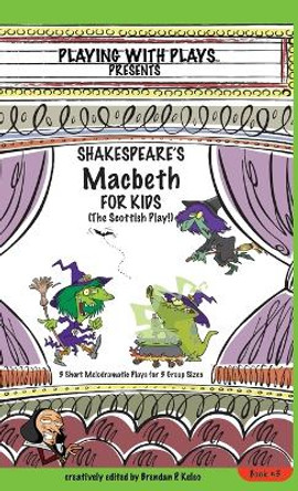 Shakespeare's Macbeth for Kids: 3 Short Melodramatic Plays for 3 Group Sizes by Brendan P Kelso 9780998137681