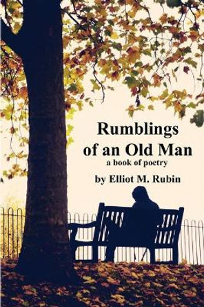 Rumblings of an Old Man: a book of poetry by Elliot M Rubin 9780998179629