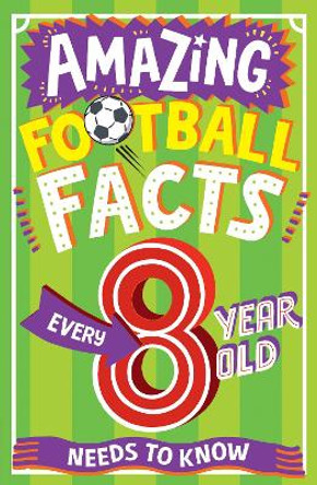 AMAZING FOOTBALL FACTS EVERY 8 YEAR OLD NEEDS TO KNOW (Amazing Facts Every Kid Needs to Know) by Clive Gifford 9780008615789