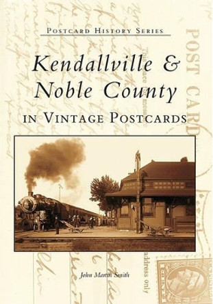 Kendalville & Noble County in Vintage Postcards by John Martin Smith 9780738519203