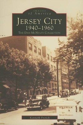 Jersey City 1940-1960: The Dan Mcnulty Collection by Kenneth French 9780738537313