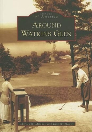 Around Watkins Glen by Charles R Mitchell 9780738545257