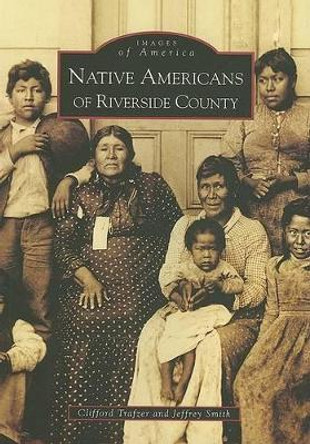 Native Americans of Riverside County, Ca by Clifford E. Trafzer 9780738546858