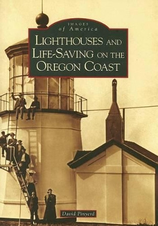 Lighthouses and Life-Saving on the Oregon Coast by David Pinyerd 9780738548876