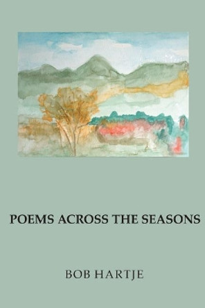 Poems Across the Seasons by Bob Hartje 9780998114453