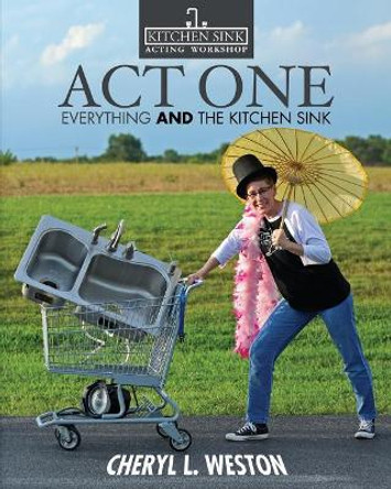 Act One: Everything And the Kitchen Sink by Cheryl L Weston 9780998139258