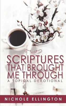 Scriptures That Brought Me Through: A Topical Devotional by Nichole Ellington 9780998162232
