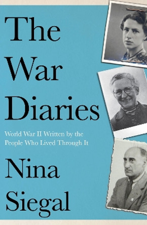 The War Diaries: World War II Written by the People Who Lived Through It by Nina Siegal 9780008447731