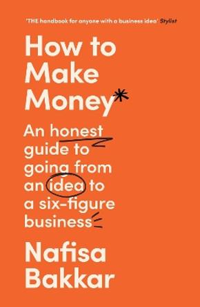 How To Make Money: An honest guide to going from an idea to a six-figure business by Nafisa Bakkar 9780008497552