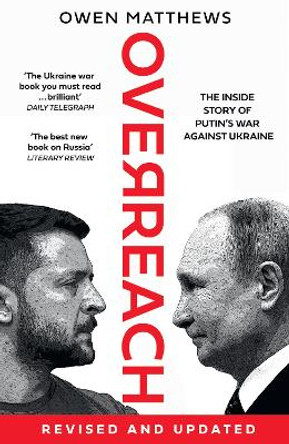 Overreach: The Inside Story of Putin’s War Against Ukraine by Owen Matthews 9780008562786