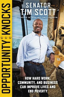 Opportunity Knocks: How Hard Work, Community, and Business Can Improve Lives and End Poverty by Tim Scott
