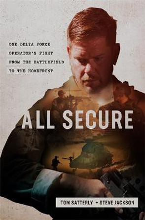 All Secure: A Special Operations Soldier's Fight to Survive on the Battlefield and the Homefront by Steve Jackson