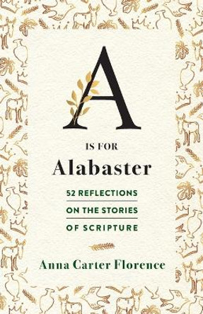 A is for Alabaster: 52 Reflections on the Stories of Scripture by Anna Carter Florence 9780664261481