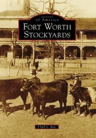 Fort Worth Stockyards by J'Nell L. Pate 9780738558608