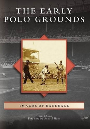 The Early Polo Grounds by Chris Epting 9780738562872