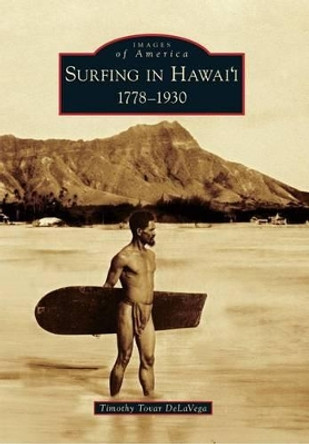 Surfing in Hawai'I: 1778-1930 by Timothy Tovar Delavega 9780738574882