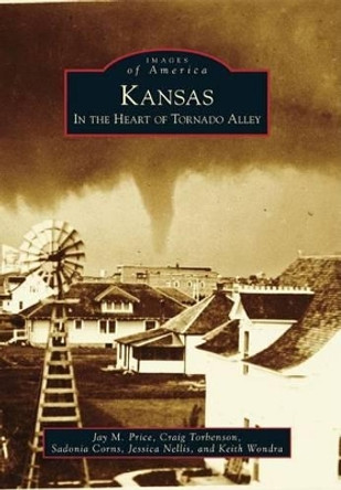 Kansas: In the Heart of Tornado Alley by Jay M. Price 9780738576381