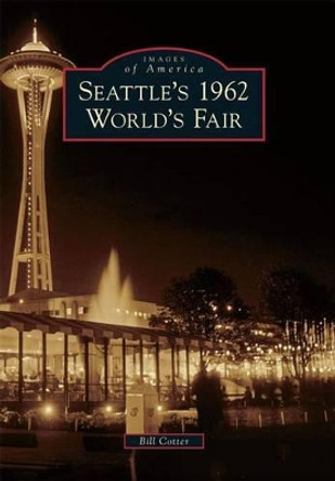 Seattle's 1962 World's Fair by Bill Cotter 9780738581255