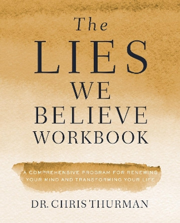 The Lies We Believe Workbook: A Comprehensive Program for Renewing Your Mind and Transforming Your Life by Dr. Chris Thurman 9780310112143