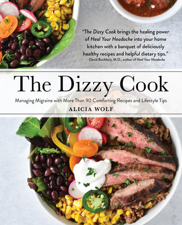 The Dizzy Cook: Managing Migraine with More Than 90 Comforting Recipes and Lifestyle Tips by Alicia Wolf 9781513262642