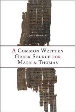 A Common Written Greek Source for Mark and Thomas by John Horman