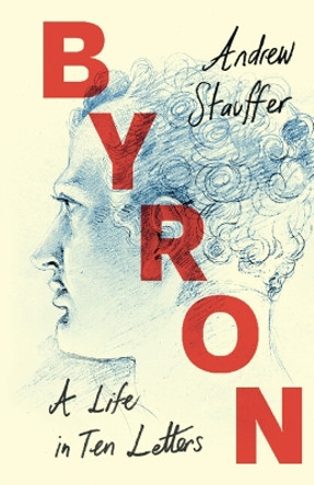 Byron: A Life in Ten Letters by Andrew Stauffer 9781009200165